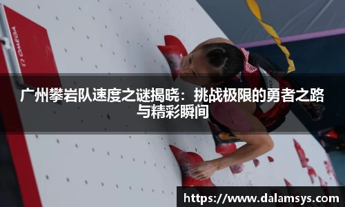 广州攀岩队速度之谜揭晓：挑战极限的勇者之路与精彩瞬间